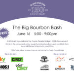 The Big Bourbon Bash. |. June 16 5:00 - 9:00pm. |. A BIG bash to celebrate the Purple People Bridge's 150th Anniversary! Drink in the views and enjoy award winning bourbon and cocktails from local distilleries in Kentucky and Ohio | *15% of sales will go to preserving and maintaining the Purple People Bridge